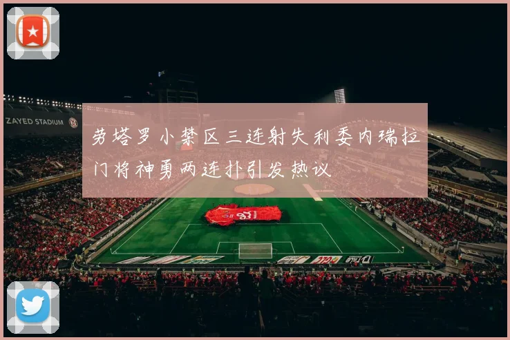 劳塔罗小禁区三连射失利委内瑞拉门将神勇两连扑引发热议